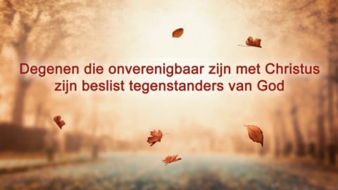 Degenen die onverenigbaar zijn met Christus zijn beslist tegenstanders van God